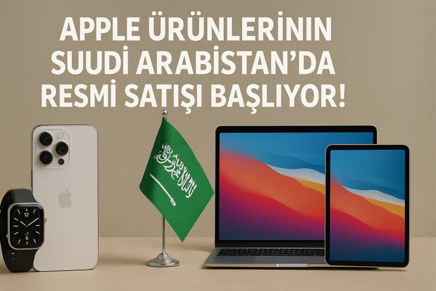 Apple Ürünlerinin Suudi Arabistan’da Resmi Satışı Başlıyor!